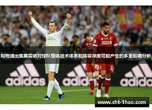 利物浦出售莫雷诺对球队整体战术体系和阵容深度可能产生的多重影响分析