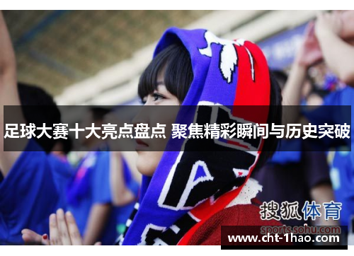 足球大赛十大亮点盘点 聚焦精彩瞬间与历史突破