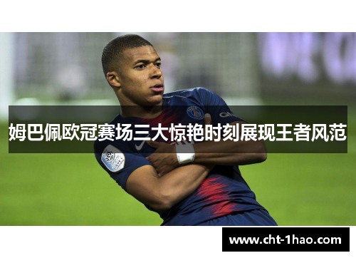 姆巴佩欧冠赛场三大惊艳时刻展现王者风范