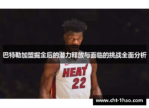 巴特勒加盟掘金后的潜力释放与面临的挑战全面分析