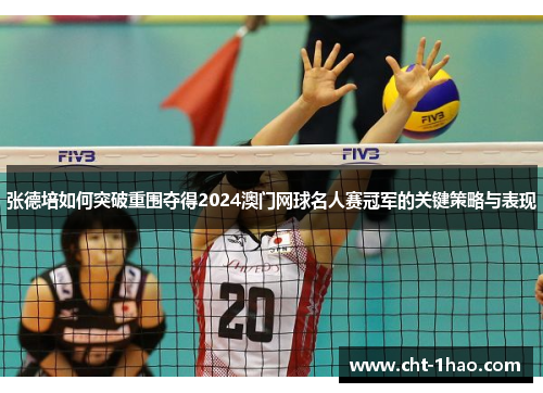 张德培如何突破重围夺得2024澳门网球名人赛冠军的关键策略与表现
