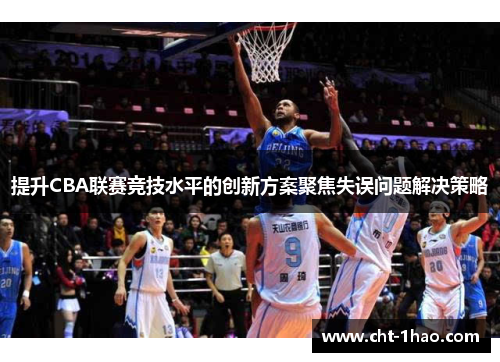 提升CBA联赛竞技水平的创新方案聚焦失误问题解决策略