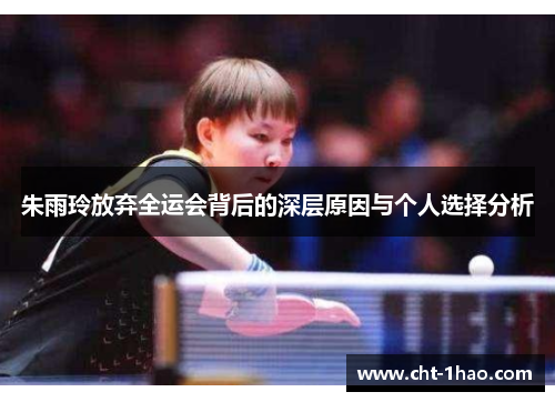 朱雨玲放弃全运会背后的深层原因与个人选择分析