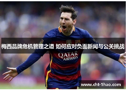 梅西品牌危机管理之道 如何应对负面新闻与公关挑战