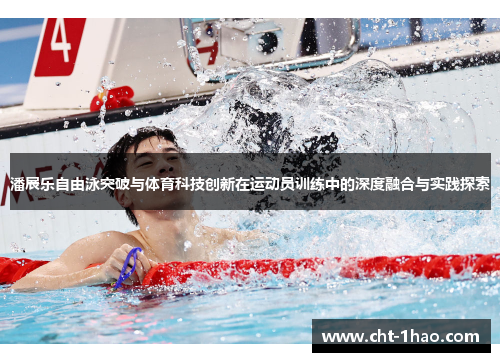 潘展乐自由泳突破与体育科技创新在运动员训练中的深度融合与实践探索