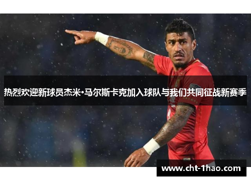 热烈欢迎新球员杰米·马尔斯卡克加入球队与我们共同征战新赛季