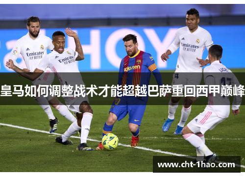 皇马如何调整战术才能超越巴萨重回西甲巅峰