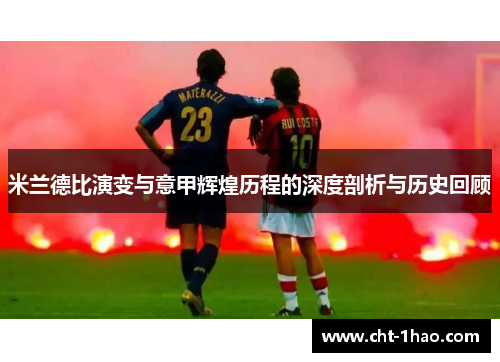 米兰德比演变与意甲辉煌历程的深度剖析与历史回顾