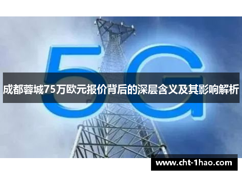 成都蓉城75万欧元报价背后的深层含义及其影响解析