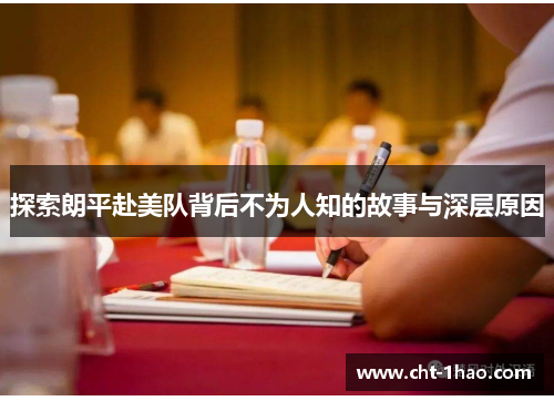 探索朗平赴美队背后不为人知的故事与深层原因