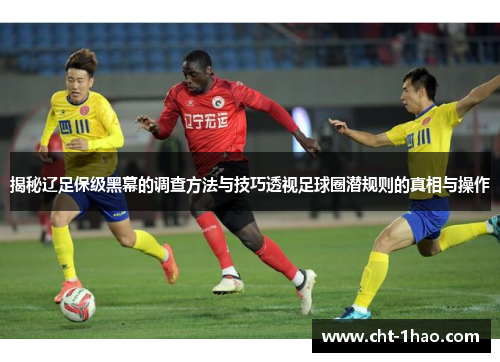揭秘辽足保级黑幕的调查方法与技巧透视足球圈潜规则的真相与操作