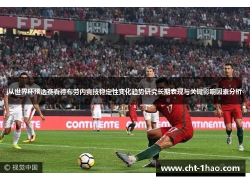 从世界杯预选赛看德布劳内竞技稳定性变化趋势研究长期表现与关键影响因素分析