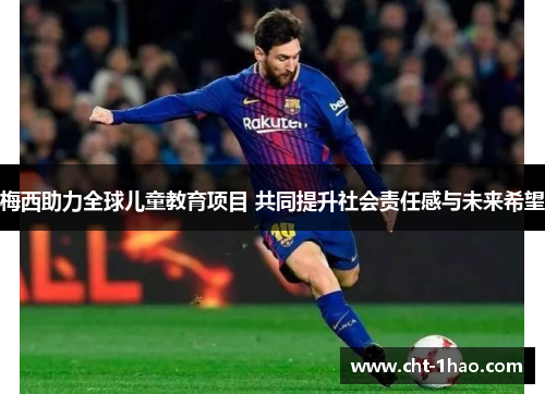 梅西助力全球儿童教育项目 共同提升社会责任感与未来希望