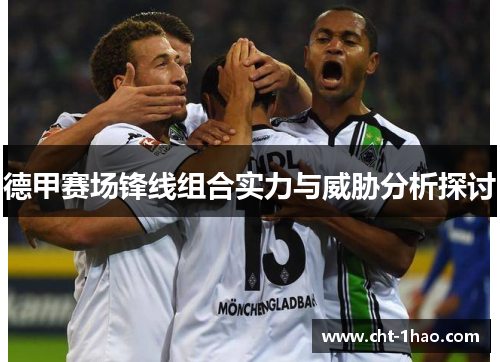 德甲赛场锋线组合实力与威胁分析探讨