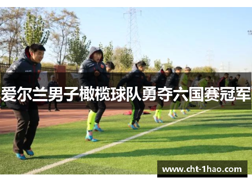 爱尔兰男子橄榄球队勇夺六国赛冠军