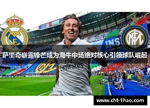 萨里奇崭露锋芒成为海牛中场绝对核心引领球队崛起 萨里奇崭露锋芒成为海牛中场绝对核心引领球队崛起
