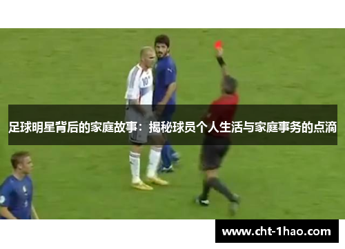 足球明星背后的家庭故事：揭秘球员个人生活与家庭事务的点滴